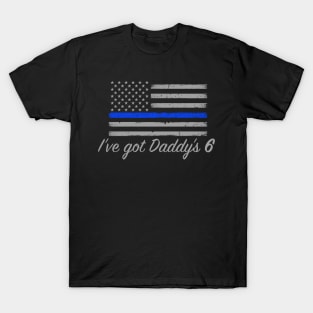 I've Got Daddys 6 Thin Blue Line T-Shirt